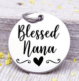 Blessed Nana, Nana, favorite Nana, Nana charm, Steel charm 20mm very high quality..Perfect for DIY projects