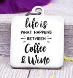 Life is what happens, coffee, wine, coffee charm, wine charm, Steel charm 20mm very high quality..Perfect for DIY projects