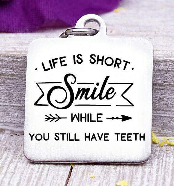 Life is short, smile, smile charm, smile while you have teeth charm, Steel charm 20mm very high quality..Perfect for DIY projects