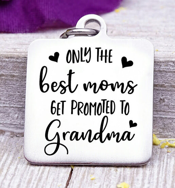 Best moms get promoted to Grandma, grandma, grandma charm, mom, Steel charm 20mm very high quality..Perfect for DIY projects