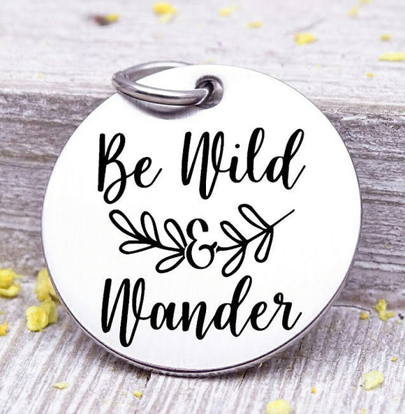 Be Wild and Wander, be wild, wander, wanderlust charms, Steel charm 20mm very high quality..Perfect for DIY projects