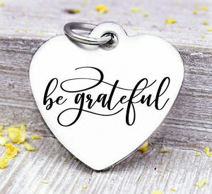 Be Grateful, be grateful charm, give thanks, grateful, Steel charm 20mm very high quality..Perfect for DIY projects