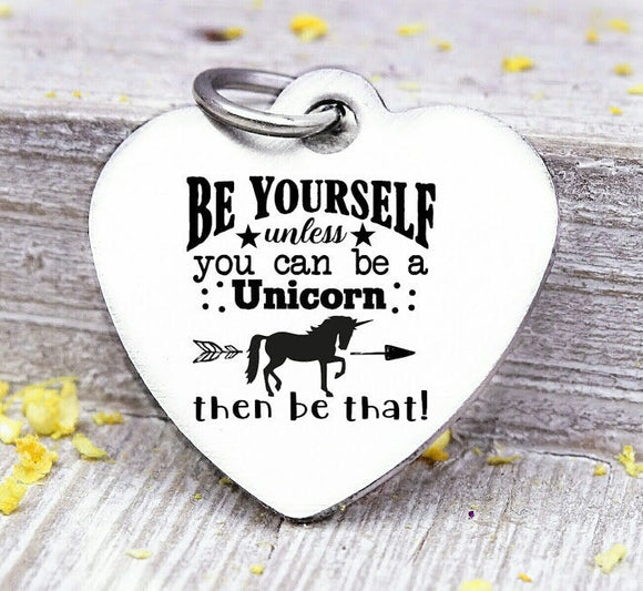 Be Yourself, unless you can be a unicorn, unicorn, unicorn charms, Steel charm 20mm very high quality..Perfect for DIY projects
