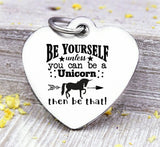 Be Yourself, unless you can be a unicorn, unicorn, unicorn charms, Steel charm 20mm very high quality..Perfect for DIY projects