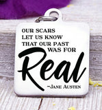 Our scars let us know that our past was for real, Jane Austin charm, Real, Steel charm 20mm very high quality..Perfect for DIY projects