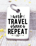 Work travel save repeat, travel charm, road trip charm. Steel charm 20mm very high quality..Perfect for DIY projects