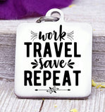 Work travel save repeat, travel charm, road trip charm. Steel charm 20mm very high quality..Perfect for DIY projects
