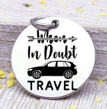 When in doubt travel, travel charm, road trip charm. Steel charm 20mm very high quality..Perfect for DIY projects