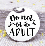 Do not let me Adult, adulting,  boho, charm, Steel charm 20mm very high quality..Perfect for DIY projects