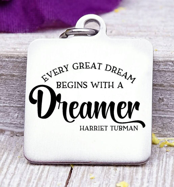 Every great dream starts with a dreamer, Harriet Tubman, Harriet Tubman charm, Steel charm 20mm very high quality..Perfect for DIY projects