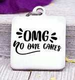 Omg no one cares, omg, no one cares, whatever charm, Steel charm 20mm very high quality..Perfect for DIY projects