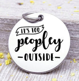 It's too peopley outside, too many people, antisocial charm, Steel charm 20mm very high quality..Perfect for DIY projects