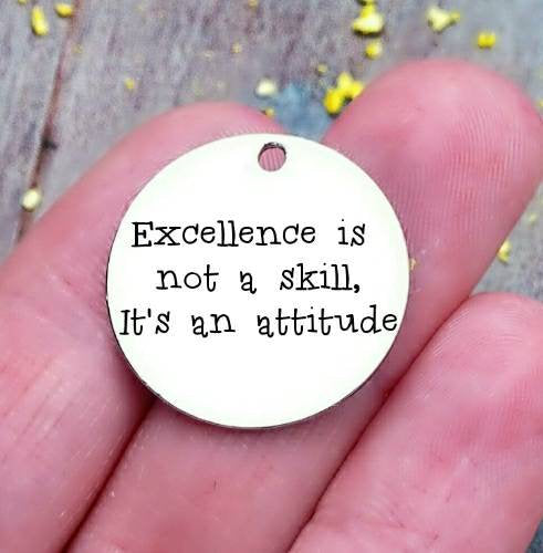 Excellence is not a skill, it's an attitude, excellence, attitude charms, Steel charm 20mm very high quality..Perfect for DIY projects