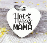 Hot Mess Mama, hot mess, mom charm, mother,, mama, mommy, mom charms, Steel charm 20mm very high quality..Perfect for DIY projects