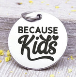 Because Kids, kids charm, mother,, mama, mommy, mom charms, Steel charm 20mm very high quality..Perfect for DIY projects