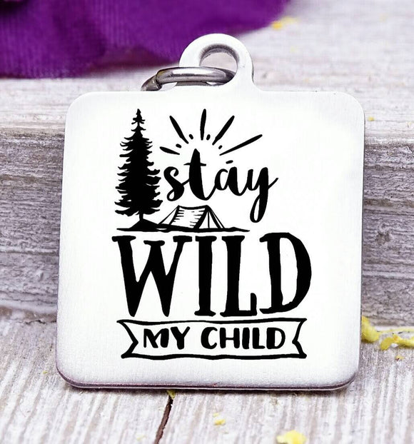 Stay wild my child, wild and free charm, wild, charm, Steel charm 20mm very high quality..Perfect for DIY projects