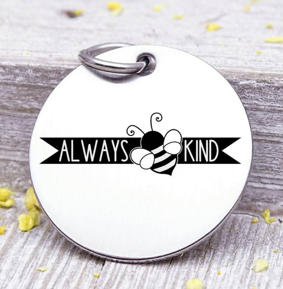 Always kind, bee kind, bee, kind, kindness charm, Steel charm 20mm very high quality..Perfect for DIY projects