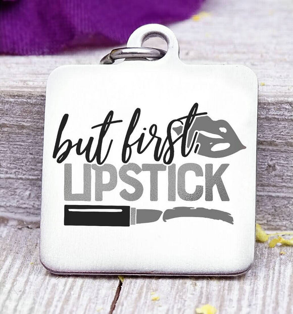 But first lipstick, lipstick, lipstick charm, Steel charm 20mm very high quality..Perfect for DIY projects
