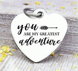 You are my greatest adventure, adventure, love, true love charm. Steel charm 20mm very high quality..Perfect for DIY projects