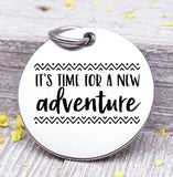 It's time for a new adventure, adventure, new adventure, adventure, charm. Steel charm 20mm very high quality..Perfect for DIY projects