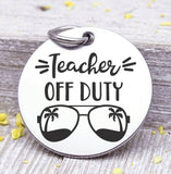 Teacher off duty, summer off, teacher, Teacher charm, Teaching charm, stainless steel charm