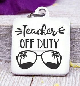 Teacher off duty, summer off, teacher, Teacher charm, Teaching charm, stainless steel charm