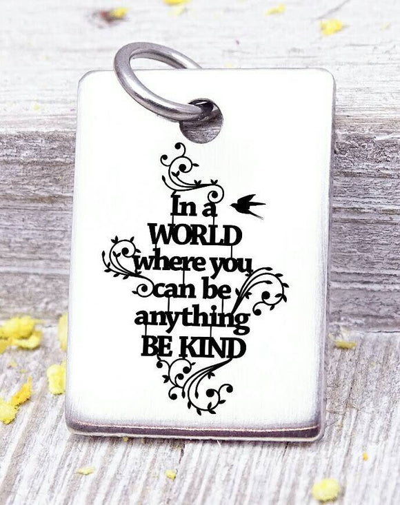 In a world where you can be anything be kind, kind, be kind, kindness charm, Steel charm 20mm very high quality..Perfect for DIY projects
