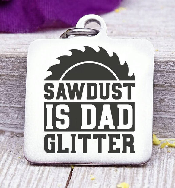 Dad charm, sawdust is Dad glitter, sawdust, dad, dad charm, Father's day, Steel charm 20mm very high quality..Perfect for DIY projects