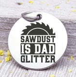 Dad charm, sawdust is Dad glitter, sawdust, dad, dad charm, Father's day, Steel charm 20mm very high quality..Perfect for DIY projects