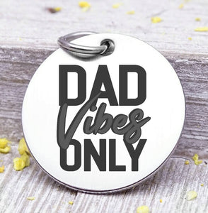 Dad charm, dad vibes only, dad, dad charm, Father's day, Steel charm 20mm very high quality..Perfect for DIY projects