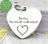 Be you the world will adjust, be you, be you charm. Steel charm 20mm very high quality..Perfect for DIY projects