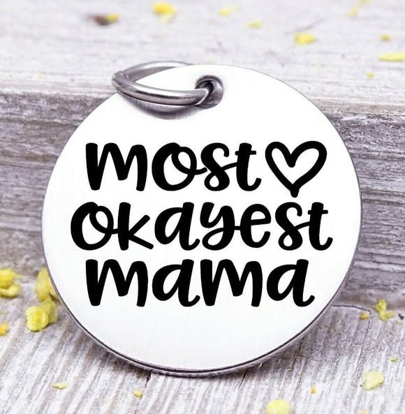 Most Okayest Mama, mom charm, mother,, mama, mommy, mom charms, Steel charm 20mm very high quality..Perfect for DIY projects