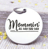 Mommin all day, mom charm, mother,, mama, mommy, mom charms, Steel charm 20mm very high quality..Perfect for DIY projects