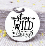Stay wild little one, wild and free charm, wild, charm, Steel charm 20mm very high quality..Perfect for DIY projects