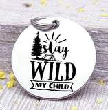 Stay wild my child, wild and free charm, wild, charm, Steel charm 20mm very high quality..Perfect for DIY projects