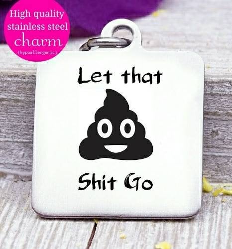 Let it go, let that shit go charm, charm, steel charm 20mm very high quality..Perfect for jewery making and other DIY projects