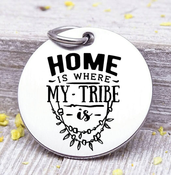 Home is where my tribe is, my tribe, tribe, charm, Steel charm 20mm very high quality..Perfect for DIY projects