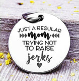 Just a regular mom trying not raise jerks, regular mom, mom charm, Steel charm 20mm very high quality..Perfect for DIY projects