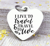 I live to travel and travel to live, love to travel, travel charm, travel. Steel charm 20mm very high quality..Perfect for DIY projects