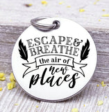 Escape and breathe the air in new places, breathe, travel, travel charm. Steel charm 20mm very high quality..Perfect for DIY projects