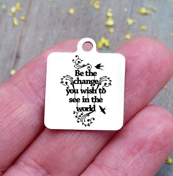 Be the change you wish to see in the world, inspiration, empower, inspire. Steel charm 20mm very high quality..Perfect for DIY projects