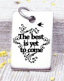 The Best is Yet to Come, best is yet to come charm, Steel charm 20mm very high quality..Perfect for DIY projects