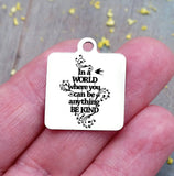 In a world where you can be anything be kind, kind, be kind, kindness charm, Steel charm 20mm very high quality..Perfect for DIY projects