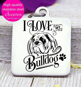 Love my dog, bulldog, Dog mom, fur mom, fur mama, dog mom charm, Steel charm 20mm very high quality..Perfect for DIY projects