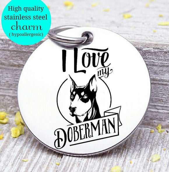 Love my dog, Doberman, Dog mom, fur mom, fur mama, dog mom charm, Steel charm 20mm very high quality..Perfect for DIY projects