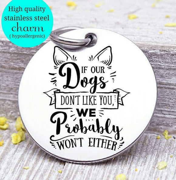 If our dogs don't like you, Dog mom, fur mom, fur mama, dog mom charm, Steel charm 20mm very high quality..Perfect for DIY projects