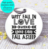 Why fall in love, fall asleep, humor, love charm, Steel charm 20mm very high quality..Perfect for DIY projects