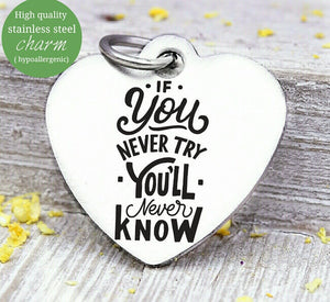 If you never try you'll never know, try, take a risk, humor, love charm, Steel charm 20mm very high quality..Perfect for DIY projects