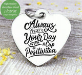 Start your day positive, be positive, positivitea charm, Steel charm 20mm very high quality..Perfect for DIY projects
