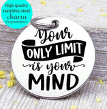 Your mind is your only limit, your mind, inspirational, motivation charm, Steel charm 20mm very high quality..Perfect for DIY projects